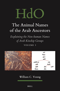 The Animal Names of the Arab Ancestors: Explaining the Non-Human Names of Arab Kinship Groups, Volume 1