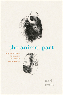 The Animal Part: Human and Other Animals in the Poetic Imagination - Payne, Mark