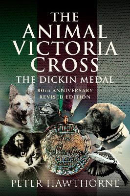 The Animal Victoria Cross: The Dickin Medal - 80th Annivesary Revised Edition - Hawthorne, Peter