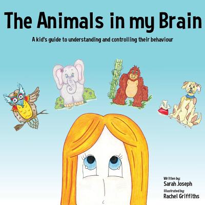 The Animals in my Brain: A kid's guide to understanding and controlling their behaviour - Joseph, Sarah