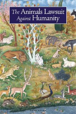 The Animals' Lawsuit Against Humanity: An Illustrated 10th Century Iraqi Ecological Fable - Ikhwan al-Safa, and Bridge, Rabbi Dan, and Kalonymus, Rabbi