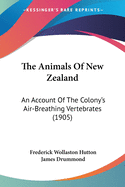 The Animals Of New Zealand: An Account Of The Colony's Air-Breathing Vertebrates (1905)