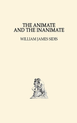 The Animate and The Inanimate - Sidis, William James