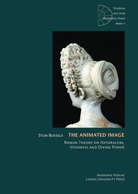 The Animated Image: Roman Theory on Naturalism, Vividness and Divine Power - Bussels, Stijn