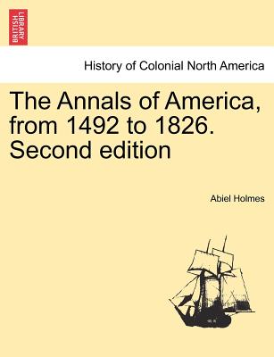 The Annals of America, from 1492 to 1826. Second edition - Holmes, Abiel