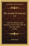 The Annals of America V1: From the Discovery by Columbus in the Year 1492 to the Year 1826 (1829)