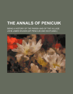 The Annals of Penicuik: Being a History of the Parish and of the Village