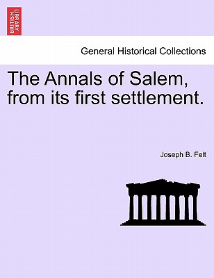 The Annals of Salem, from its first settlement. - Felt, Joseph B