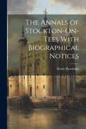 The Annals of Stockton-On-Tees With Biographical Notices