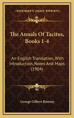 The Annals of Tacitus, Books 1-4: An English Translation, with Introduction, Notes and Maps (1904) - Ramsay, George Gilbert