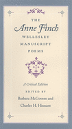 The Anne Finch Wellesley Manuscript Poems: A Critical Edition