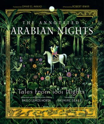 The Annotated Arabian Nights: Tales from 1001 Nights - Seale, Yasmine (Translated by), and Horta, Paulo Lemos (Introduction by), and El Akkad, Omar (Foreword by)