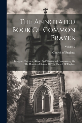 The Annotated Book Of Common Prayer: Being An Historical, Ritual, And Theological Commentary On The Devotional System Of The Church Of England; Volume 2 - England, Church Of