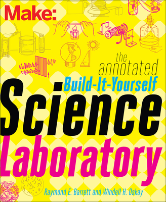 The Annotated Build-It-Yourself Science Laboratory: Build Over 200 Pieces of Science Equipment! - Oskay, Windell