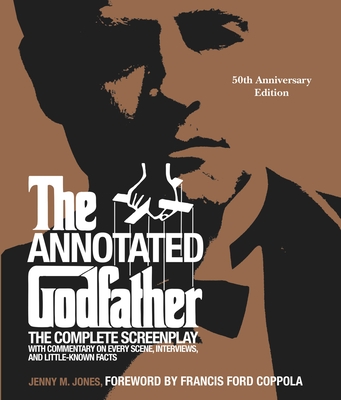 The Annotated Godfather (50th Anniversary Edition): The Complete Screenplay, Commentary on Every Scene, Interviews, and Little-Known Facts - Jones, Jenny M, and Coppola, Francis Ford (Foreword by)