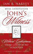 The Annotated John's Witness: Without Gethsemane There Could Be No Golgotha