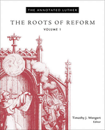 The Annotated Luther, Volume 1: The Roots of Reform