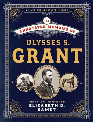 The Annotated Memoirs of Ulysses S. Grant - Grant, Ulysses S, and Samet, Elizabeth D (Editor)