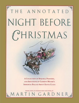The Annotated Night Before Christmas: A Collection of Sequels, Parodies, and Imitations of Clement Moore's Immortal Ballad about Santa Claus - Gardner, Martin (Editor)