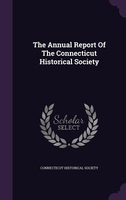 The Annual Report Of The Connecticut Historical Society - Society, Connecticut Historical