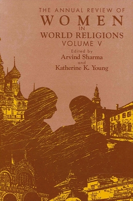 The Annual Review of Women in World Religions - Sharma, Arvind, PH.D. (Editor), and Young, Katherine K (Editor)