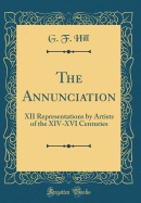 The Annunciation: XII Representations by Artists of the XIV-XVI Centuries (Classic Reprint)