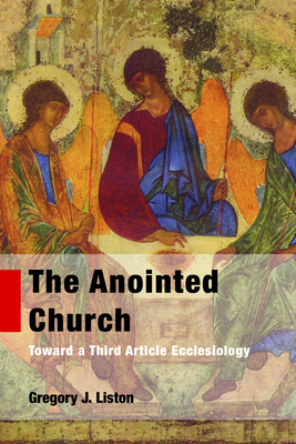 The Anointed Church: Toward a Third Article Ecclesiology - Liston, Gregory J