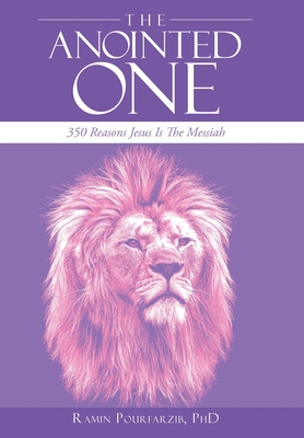 The Anointed One: 350 Reasons Jesus Is the Messiah - Pourfarzib, Ramin, PhD