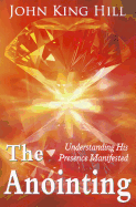 The Anointing: Understanding His Presence Manifested