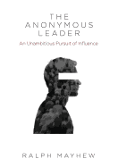 The Anonymous Leader: An Unambitious Pursuit of Influence