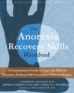 The Anorexia Recovery Skills: A Comprehensive Guide to Cope with Difficult Emotions, Embrace Self-Acceptance, and Prevent Relapse