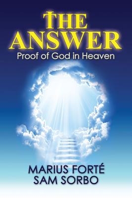 The Answer: Proof of God in Heaven - Forte, Marius, and Sorbo, Sam