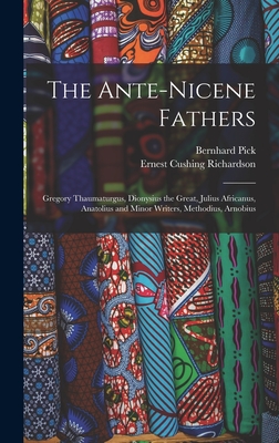 The Ante-Nicene Fathers: Gregory Thaumaturgus, Dionysius the Great, Julius Africanus, Anatolius and Minor Writers, Methodius, Arnobius - Richardson, Ernest Cushing, and Pick, Bernhard