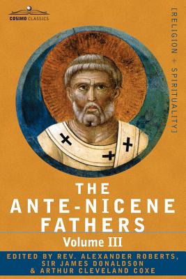 The Ante-Nicene Fathers: The Writings of the Fathers Down to A.D. 325 Volume III Latin Christianity: Its Founder, Tertullian -Three Parts: 1. a - Roberts, Reverend Alexander (Editor)