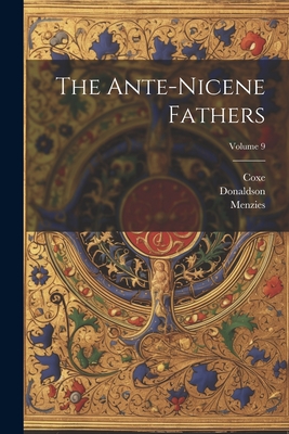 The Ante-nicene Fathers; Volume 9 - Donaldson (Creator), and Coxe, and Richardson