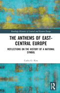 The Anthems of East-Central Europe: Reflections on the History of a National Symbol