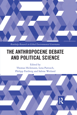 The Anthropocene Debate and Political Science - Hickmann, Thomas (Editor), and Partzsch, Lena (Editor), and Pattberg, Philipp (Editor)