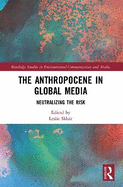 The Anthropocene in Global Media: Neutralizing the Risk