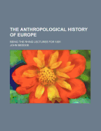 The Anthropological History Of Europe: Being The Rhind Lectures For 1891