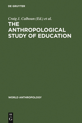 The Anthropological Study of Education - Calhoun, Craig J (Editor), and Janni, Francis A (Editor)