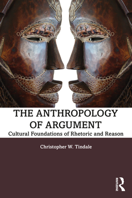 The Anthropology of Argument: Cultural Foundations of Rhetoric and Reason - Tindale, Christopher W.
