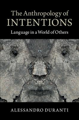 The Anthropology of Intentions: Language in a World of Others - Duranti, Alessandro