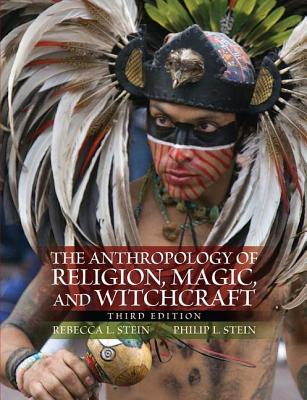 The Anthropology of Religion, Magic, and Witchcraft - Stein, Rebecca, and Stein, Philip L