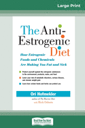 The Anti-Estrogenic Diet: How Estrogenic Foods and Chemicals Are Making You Fat and Sick (16pt Large Print Edition)