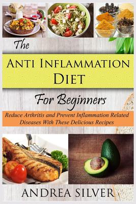 The Anti Inflammation Diet for Beginners: Reduce Arthritis and Prevent ...