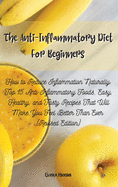 The Anti-Inflammatory Diet For Beginners: Essential Guide with Quick & Easy Recipes to help Fight Inflammation and Heal the Immune System (Revised Edition)