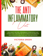 The Anti-Inflammatory Diet: Lose Weight and Heal Your Immune System Eating Your Favorite Food. Discover The Way to Reduce Inflammation Using The 60 Days Meal Plan. Enjoy 300+ Easy Recipes