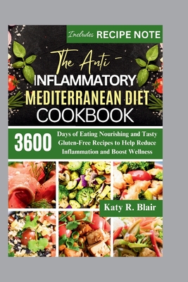 The Anti-Inflammatory Mediterranean Diet Cookbook: 3600 Days of Eating Nourishing and Tasty Gluten-Free Recipes to Help Reduce Inflammation and Boost Wellness - R Blair, Katy