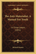 The Anti-Materialist, a Manual for Youth: In Three Letters (1831)