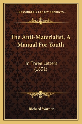 The Anti-Materialist, a Manual for Youth: In Three Letters (1831) - Warner, Richard, Dr.